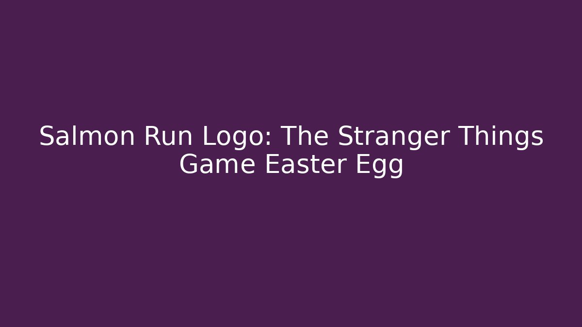 Salmon Run Logo: The Stranger Things Game Easter Egg - Felix Cat Insurance