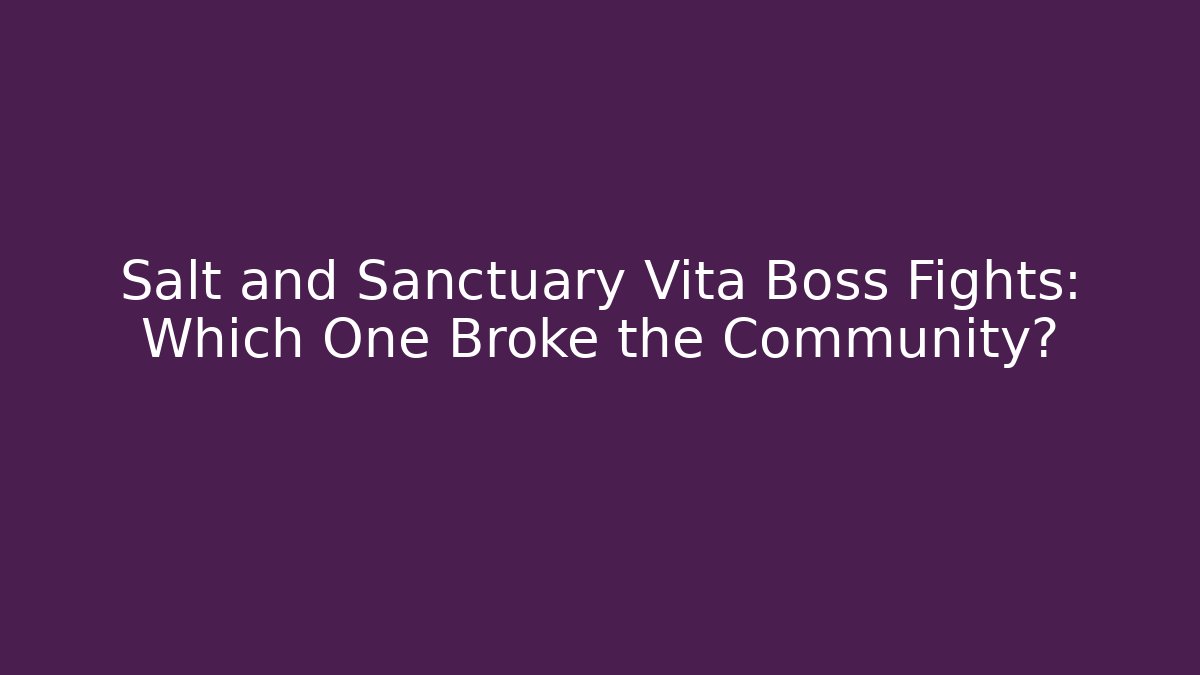 Salt and Sanctuary Vita Boss Fights: Which One Broke the Community?