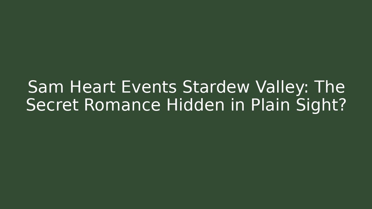 Sam Heart Events Stardew Valley: The Secret Romance Hidden in Plain Sight?
