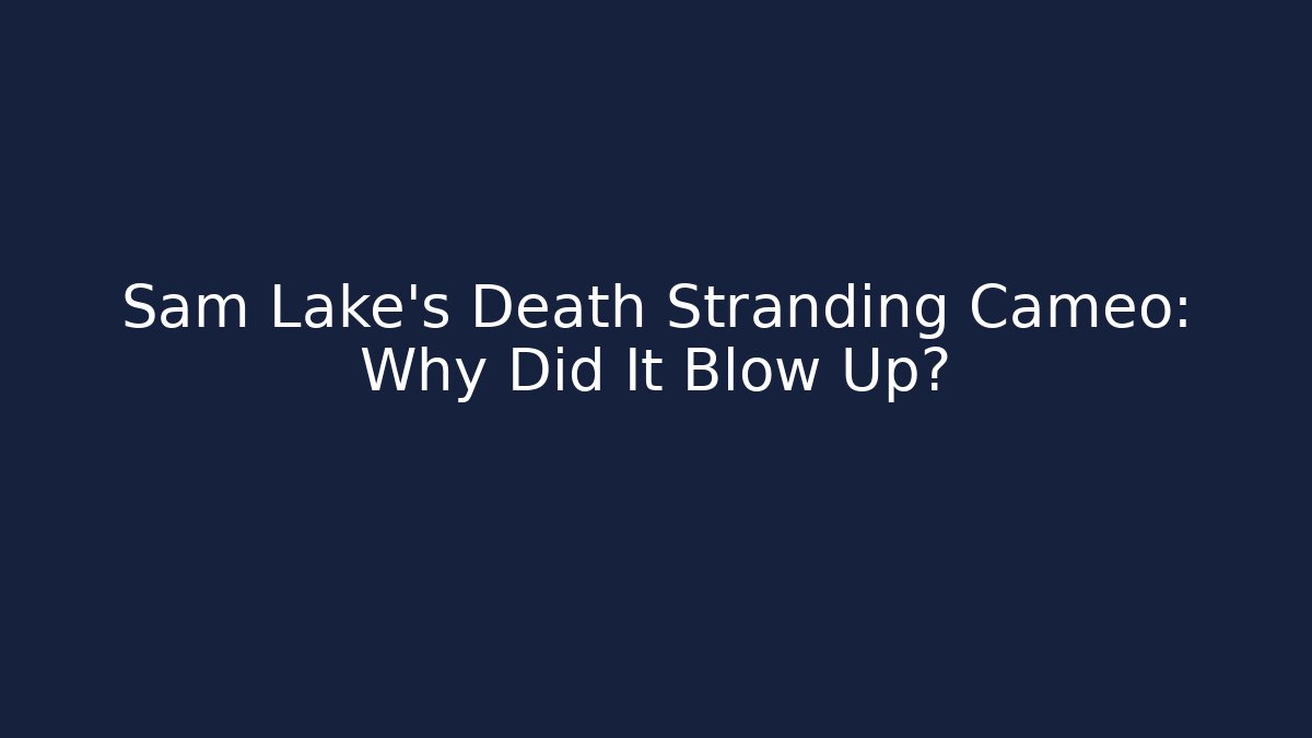 Sam Lake's Death Stranding Cameo: Why Did It Blow Up?