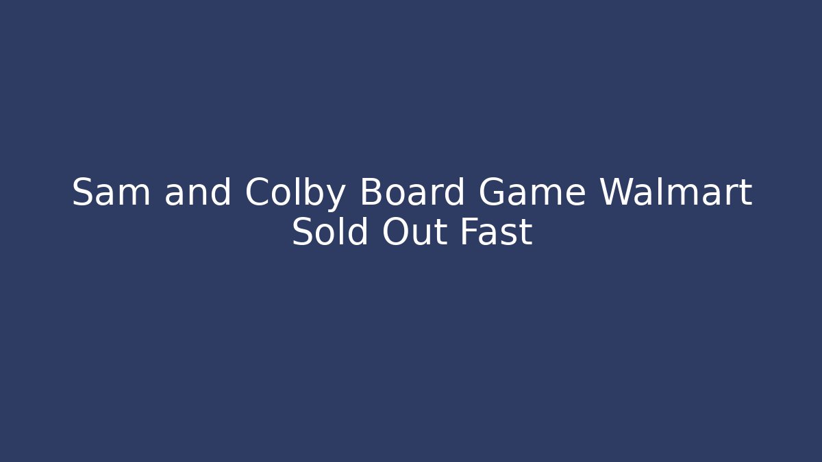 Sam and Colby Board Game Walmart Sold Out Fast - Felix Cat Insurance