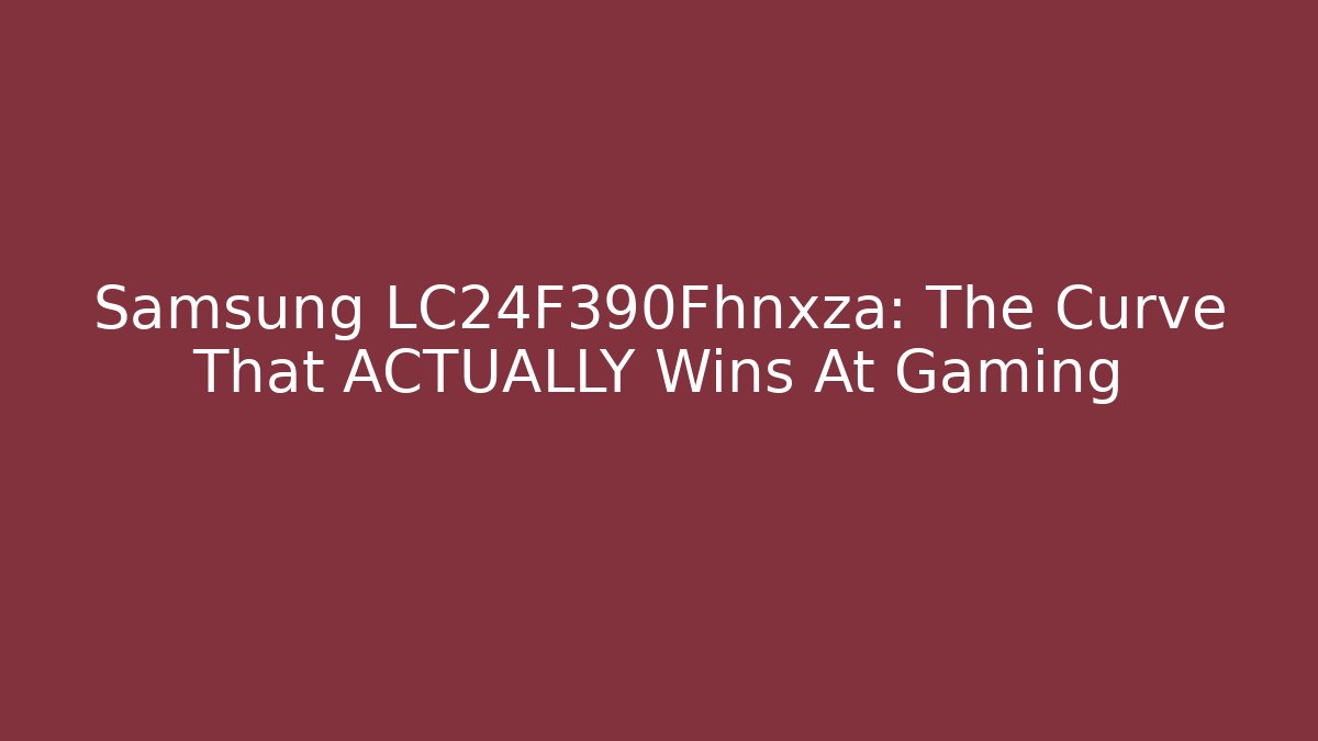Samsung LC24F390Fhnxza: The Curve That ACTUALLY Wins At Gaming