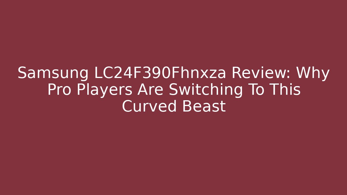 Samsung LC24F390Fhnxza Review: Why Pro Players Are Switching To This Curved Beast