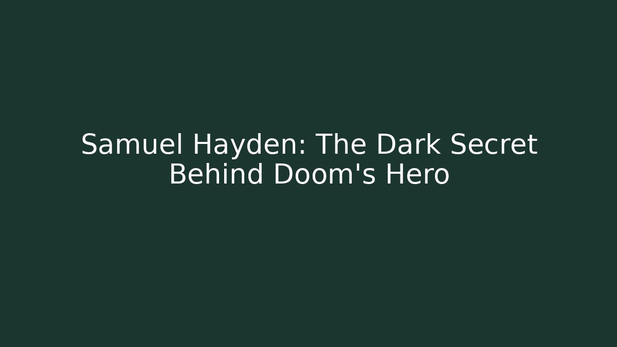 Samuel Hayden: The Dark Secret Behind Doom's Hero