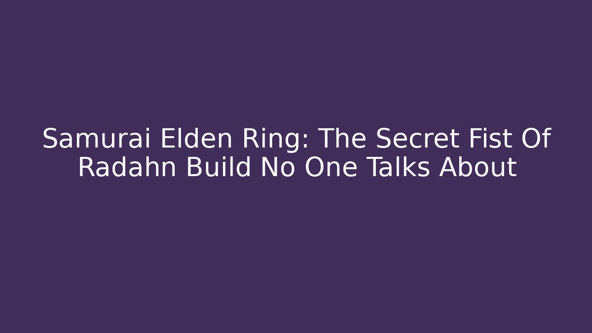 Samurai Elden Ring: The Secret Fist Of Radahn Build No One Talks About