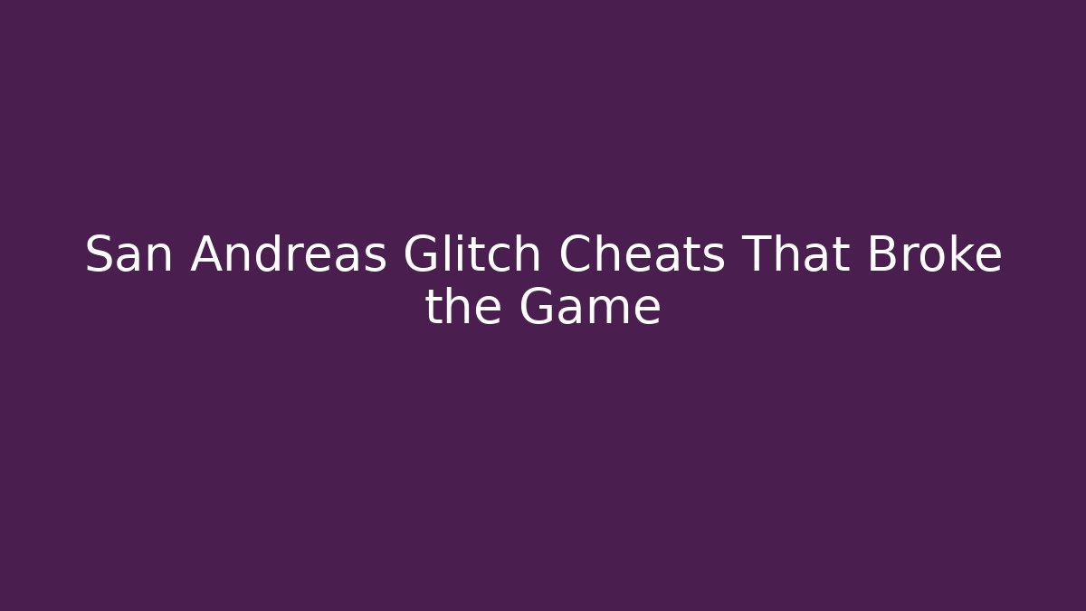 San Andreas Glitch Cheats That Broke the Game