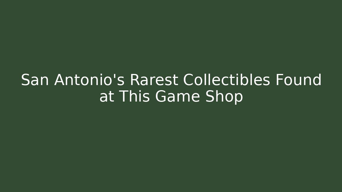San Antonio's Rarest Collectibles Found at This Game Shop