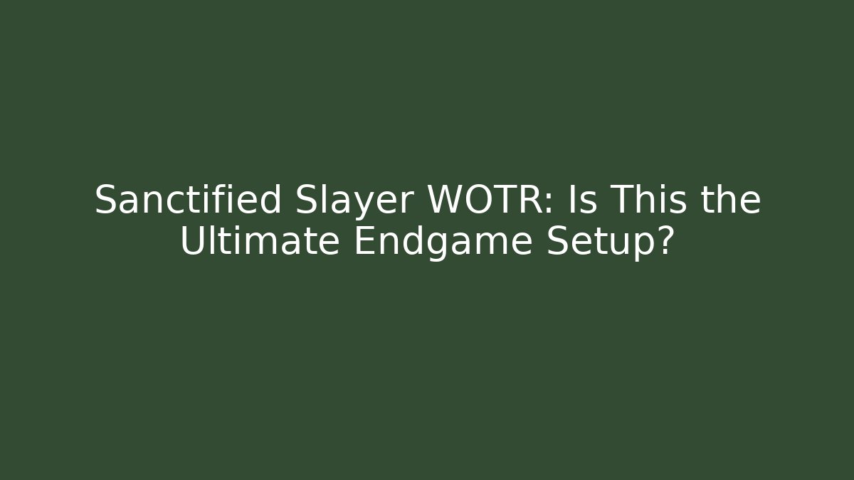Sanctified Slayer WOTR: Is This the Ultimate Endgame Setup?