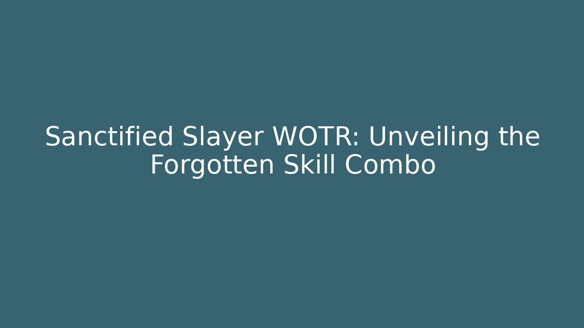 Sanctified Slayer WOTR: Unveiling the Forgotten Skill Combo