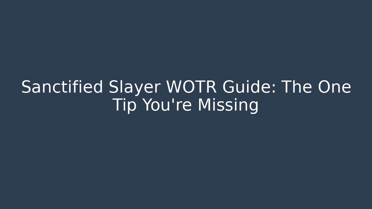 Sanctified Slayer WOTR Guide: The One Tip You're Missing