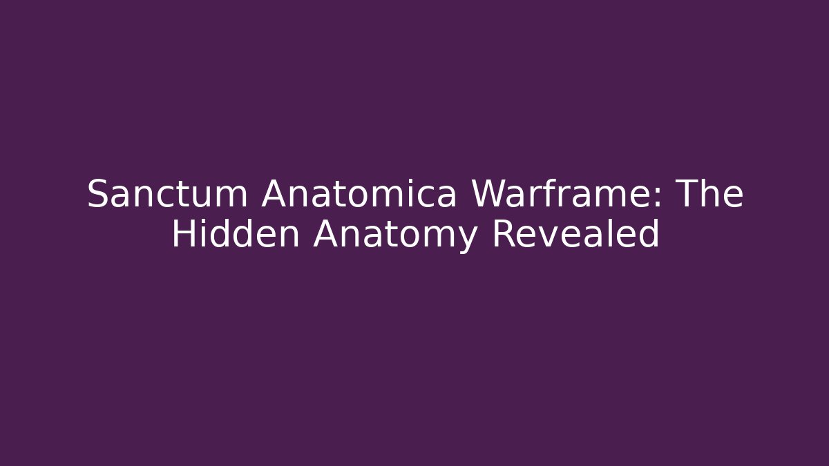 Sanctum Anatomica Warframe: The Hidden Anatomy Revealed