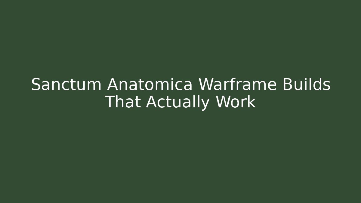 Sanctum Anatomica Warframe Builds That Actually Work