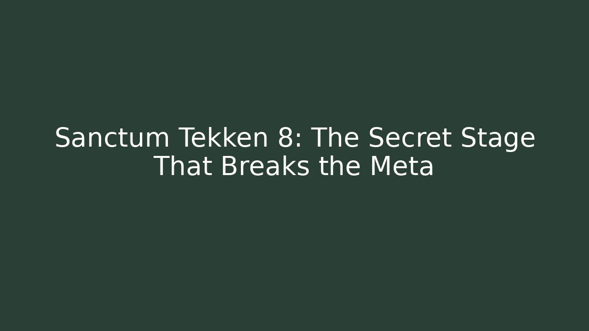Sanctum Tekken 8: The Secret Stage That Breaks the Meta