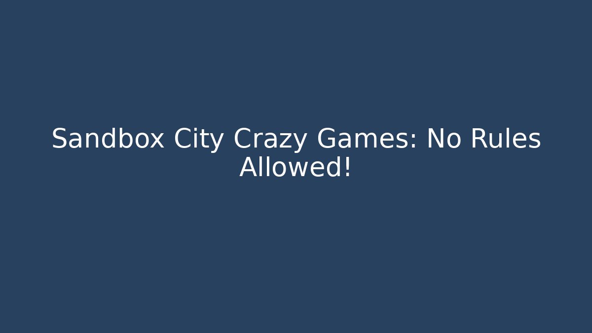 Sandbox City Crazy Games: No Rules Allowed!