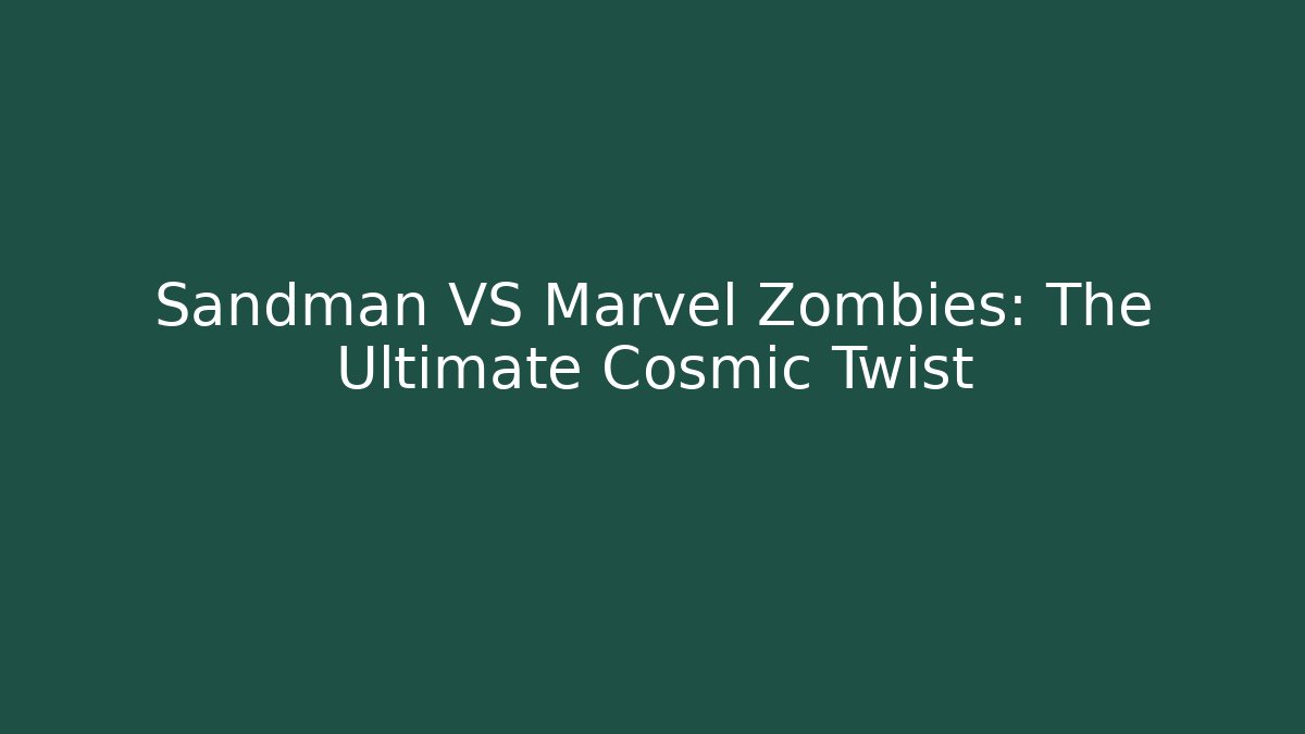 Sandman VS Marvel Zombies: The Ultimate Cosmic Twist