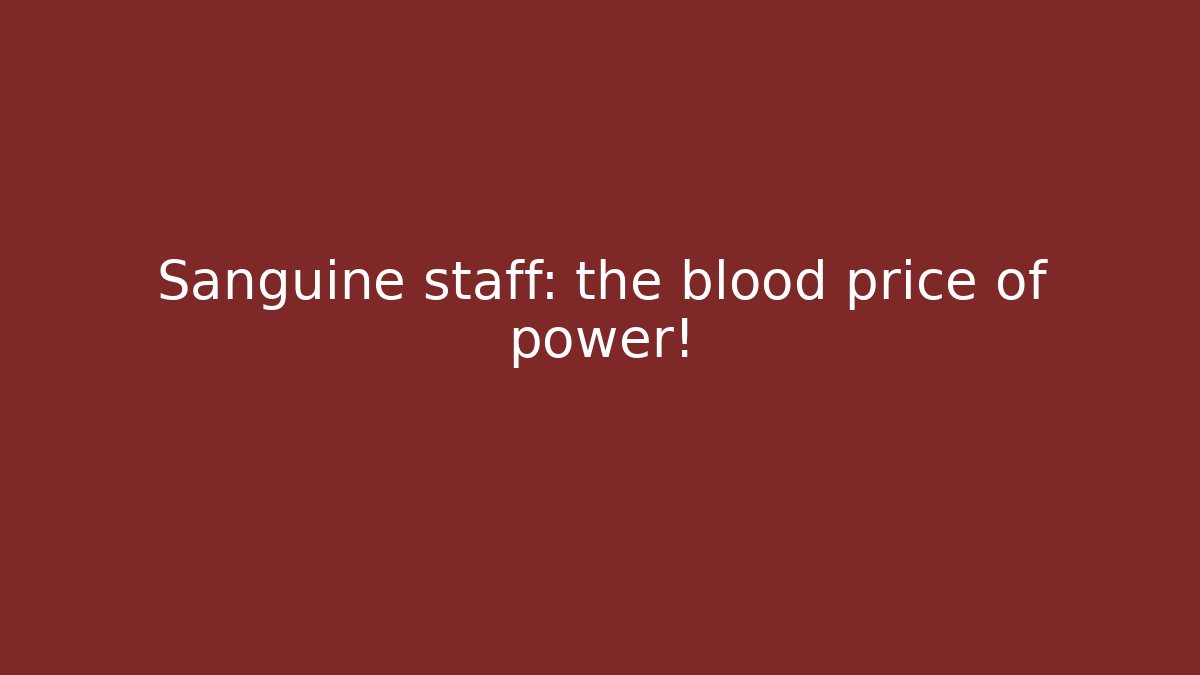 Sanguine staff: the blood price of power!