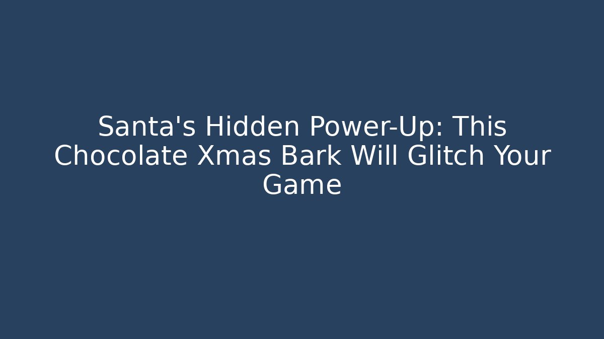 Santa's Hidden Power-Up: This Chocolate Xmas Bark Will Glitch Your Game