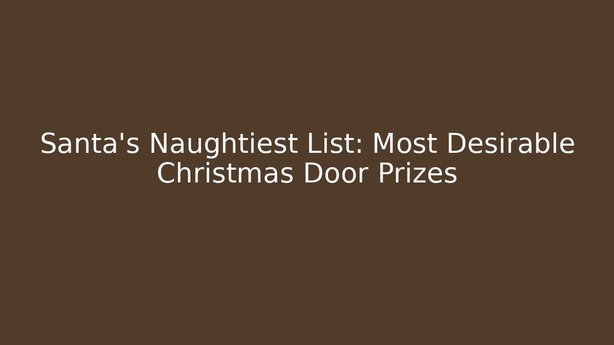 Santa's Naughtiest List: Most Desirable Christmas Door Prizes