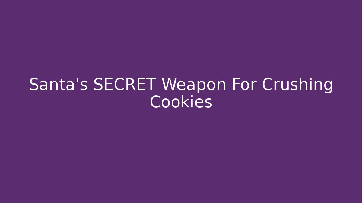 Santa's SECRET Weapon For Crushing Cookies