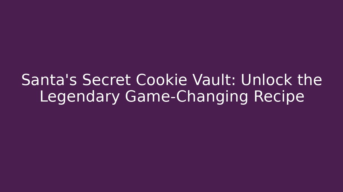 Santa's Secret Cookie Vault: Unlock the Legendary Game-Changing Recipe
