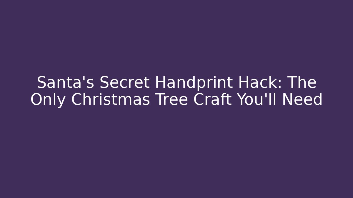 Santa's Secret Handprint Hack: The Only Christmas Tree Craft You'll Need