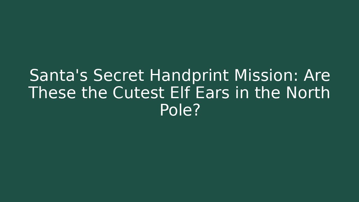 Santa's Secret Handprint Mission: Are These the Cutest Elf Ears in the North Pole?