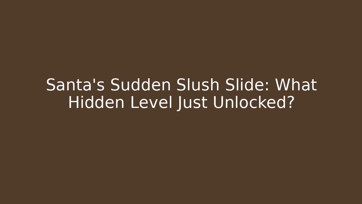 Santa's Sudden Slush Slide: What Hidden Level Just Unlocked?