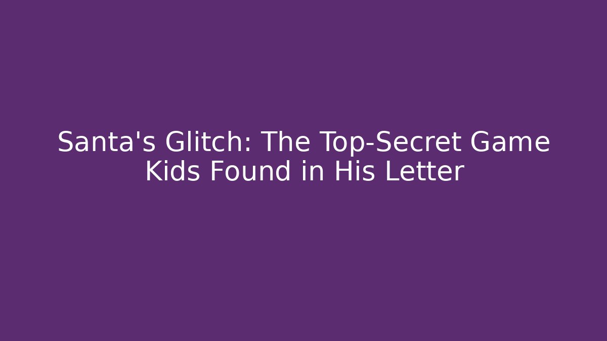 Santa’s Glitch: The Top-Secret Game Kids Found in His Letter