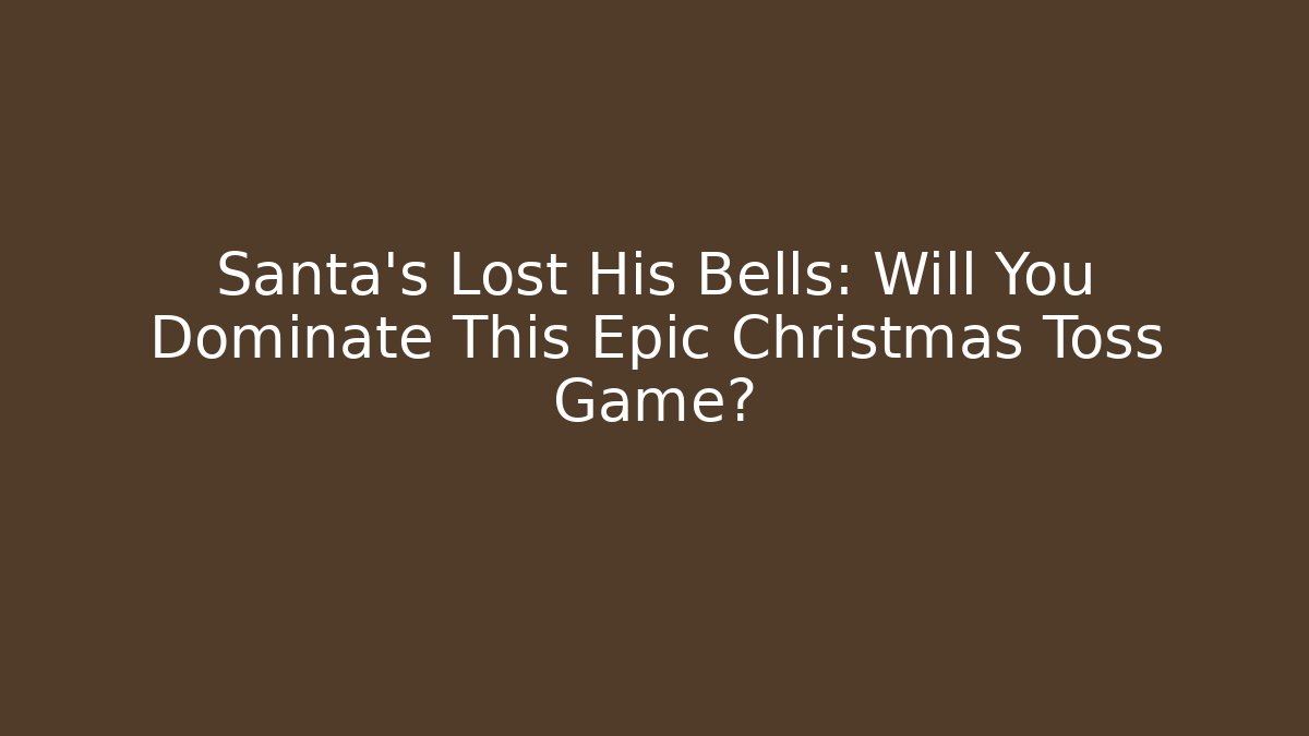 Santa’s Lost His Bells: Will You Dominate This Epic Christmas Toss Game?