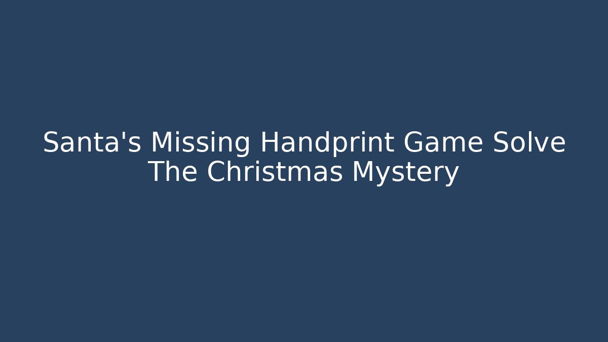 Santa’s Missing Handprint Game Solve The Christmas Mystery