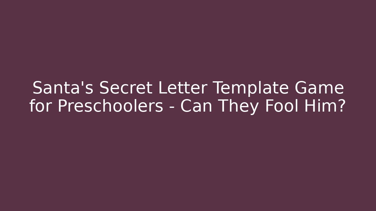 Santa’s Secret Letter Template Game for Preschoolers – Can They Fool Him?