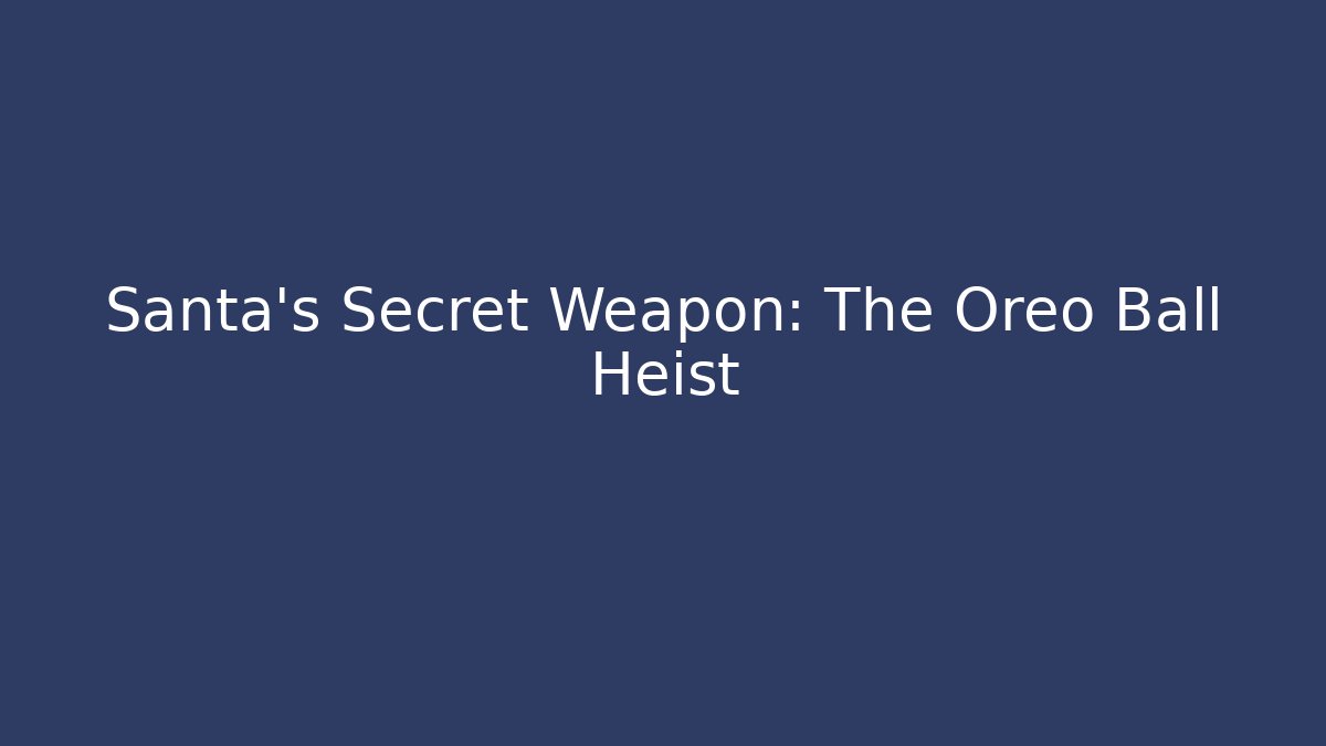 Santa’s Secret Weapon: The Oreo Ball Heist