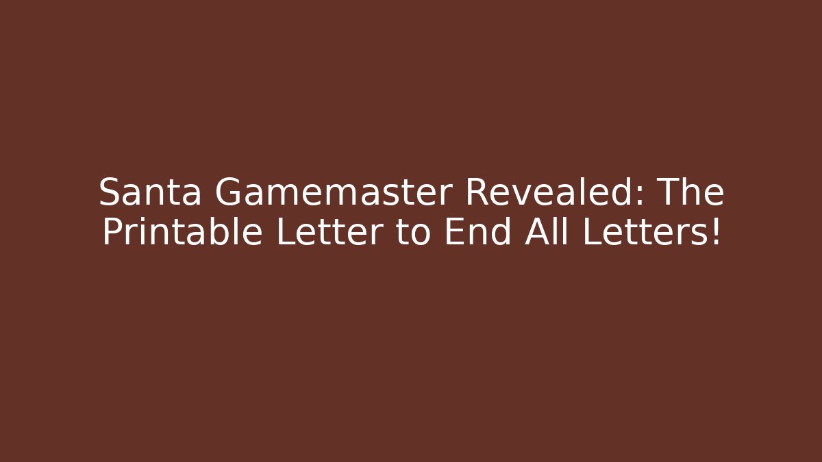 Santa Gamemaster Revealed: The Printable Letter to End All Letters!