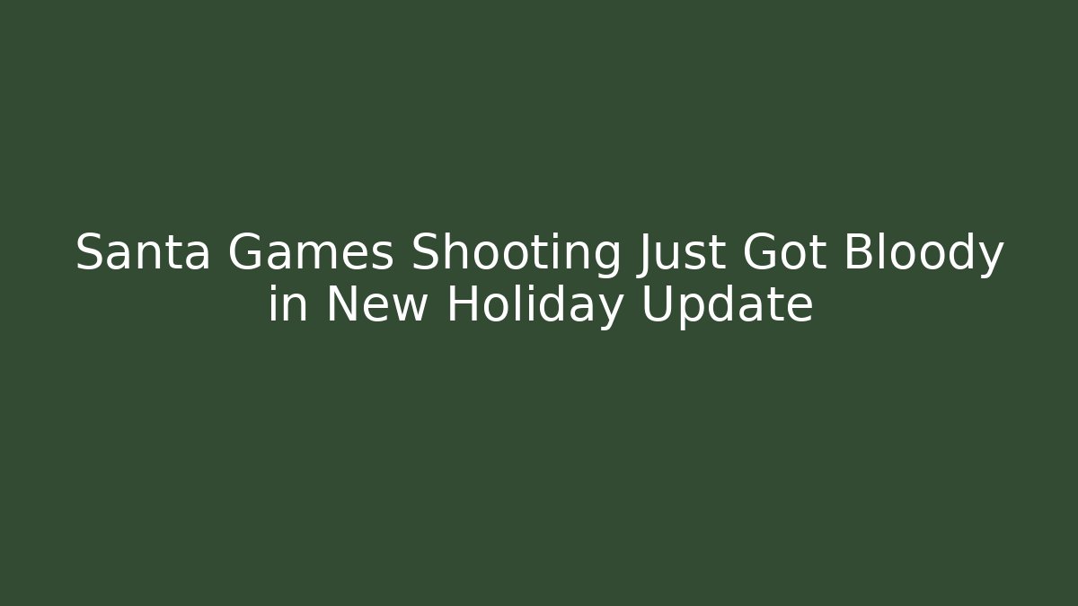 Santa Games Shooting Just Got Bloody in New Holiday Update