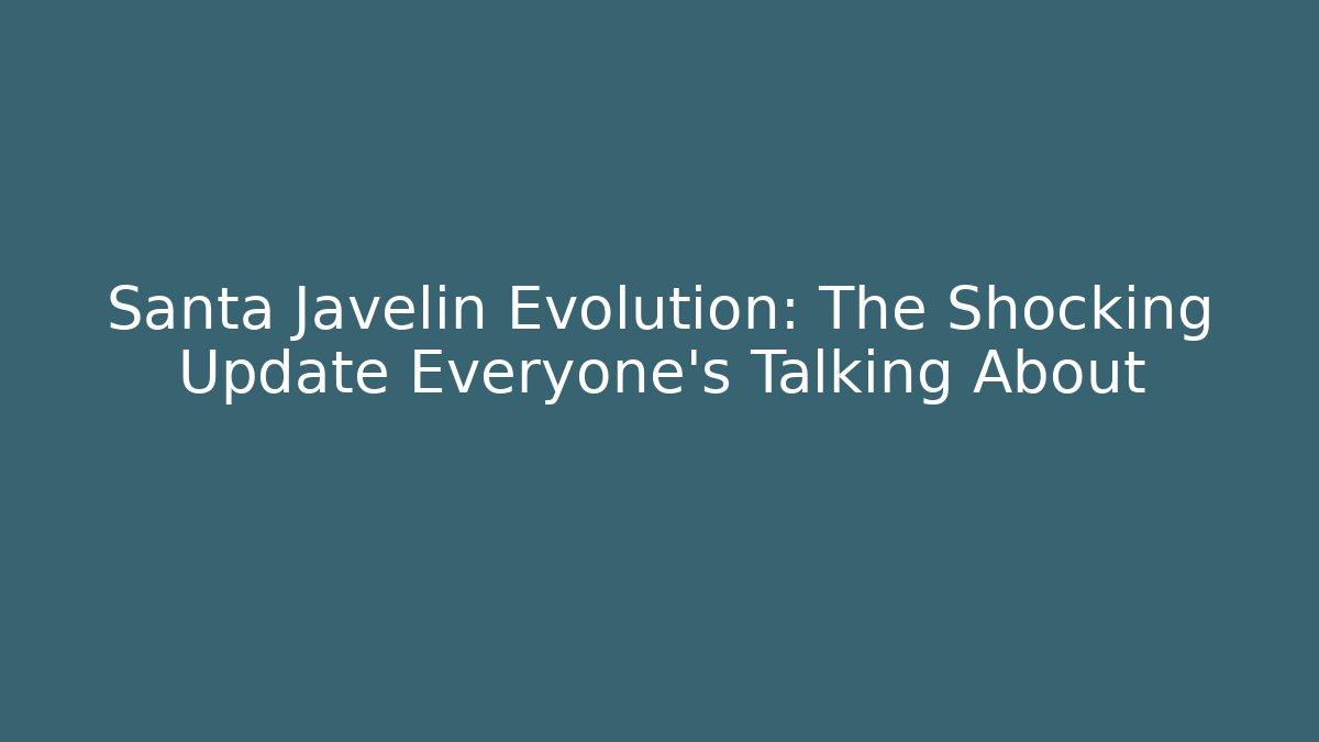 Santa Javelin Evolution: The Shocking Update Everyone’s Talking About
