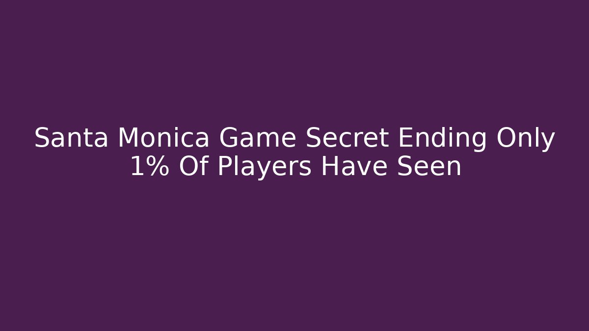 Santa Monica Game Secret Ending Only 1% Of Players Have Seen