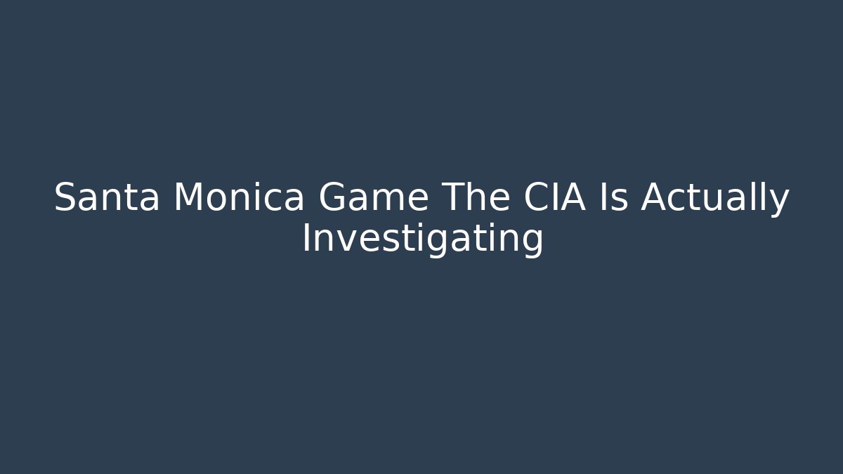 Santa Monica Game The CIA Is Actually Investigating - Felix Cat Insurance