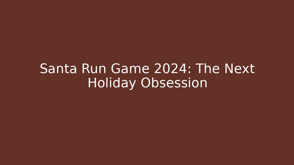 Santa Run Game 2024: The Next Holiday Obsession