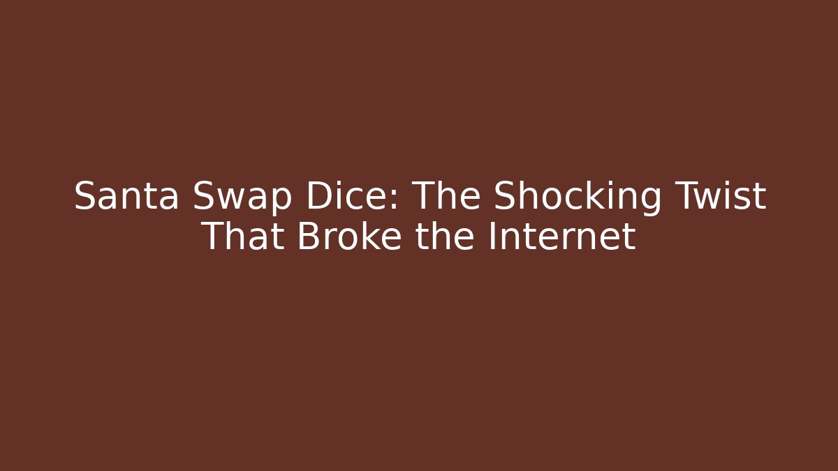 Santa Swap Dice: The Shocking Twist That Broke the Internet