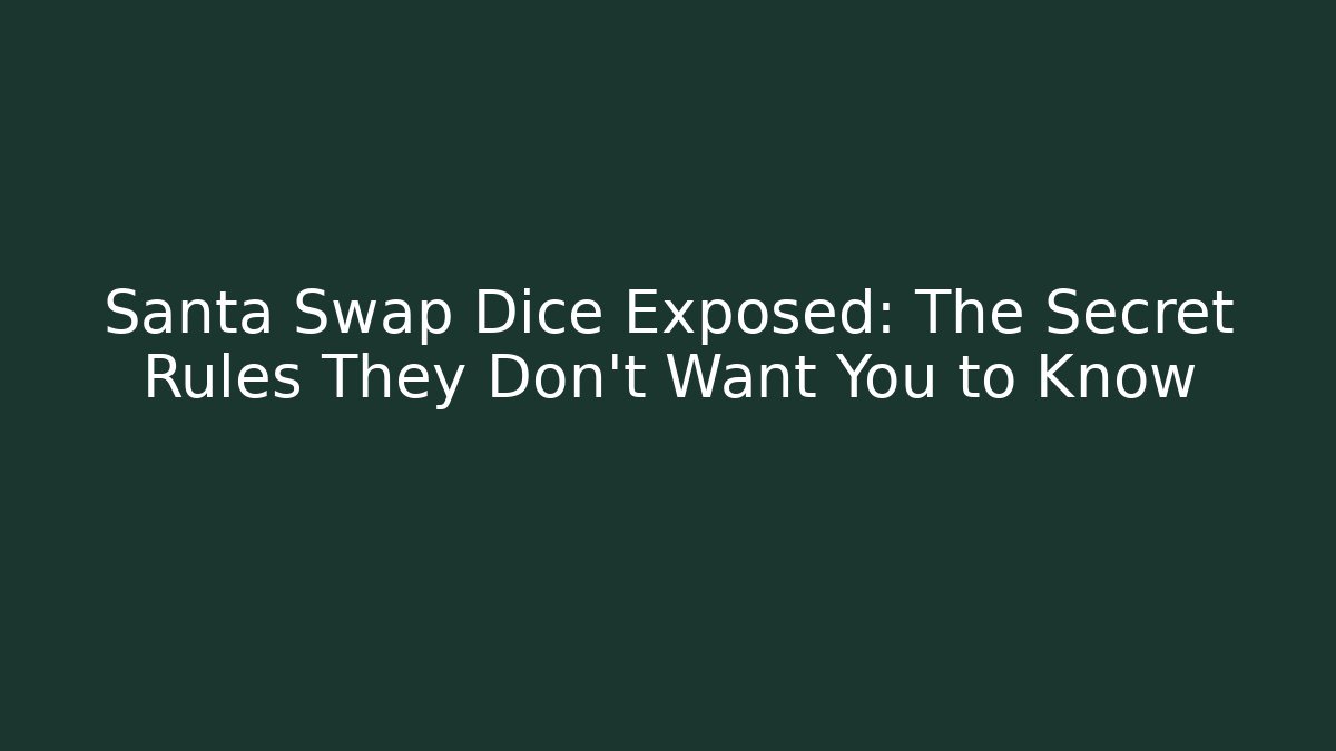Santa Swap Dice Exposed: The Secret Rules They Don’t Want You to Know