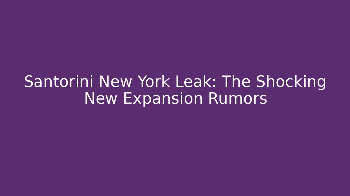 Santorini New York Leak: The Shocking New Expansion Rumors