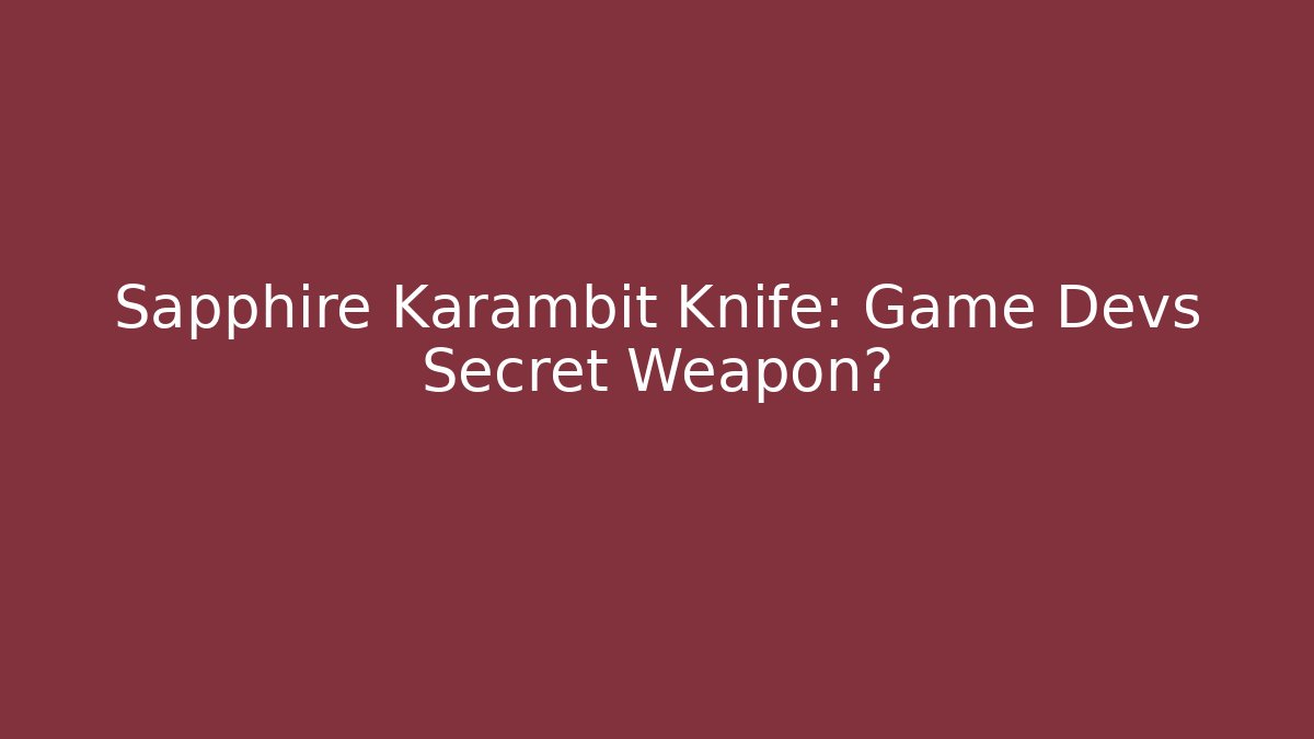 Sapphire Karambit Knife: Game Devs Secret Weapon?