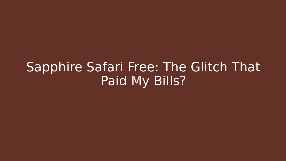 Sapphire Safari Free: The Glitch That Paid My Bills?