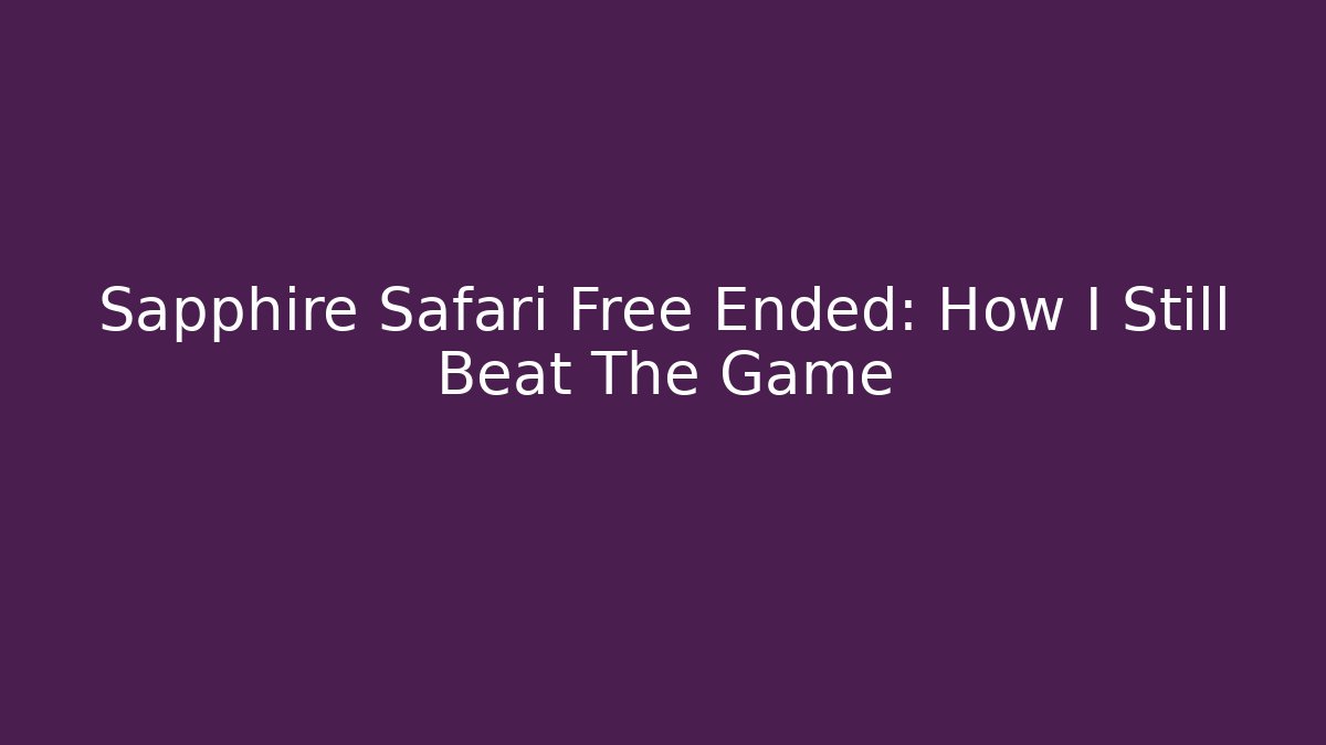 Sapphire Safari Free Ended: How I Still Beat The Game