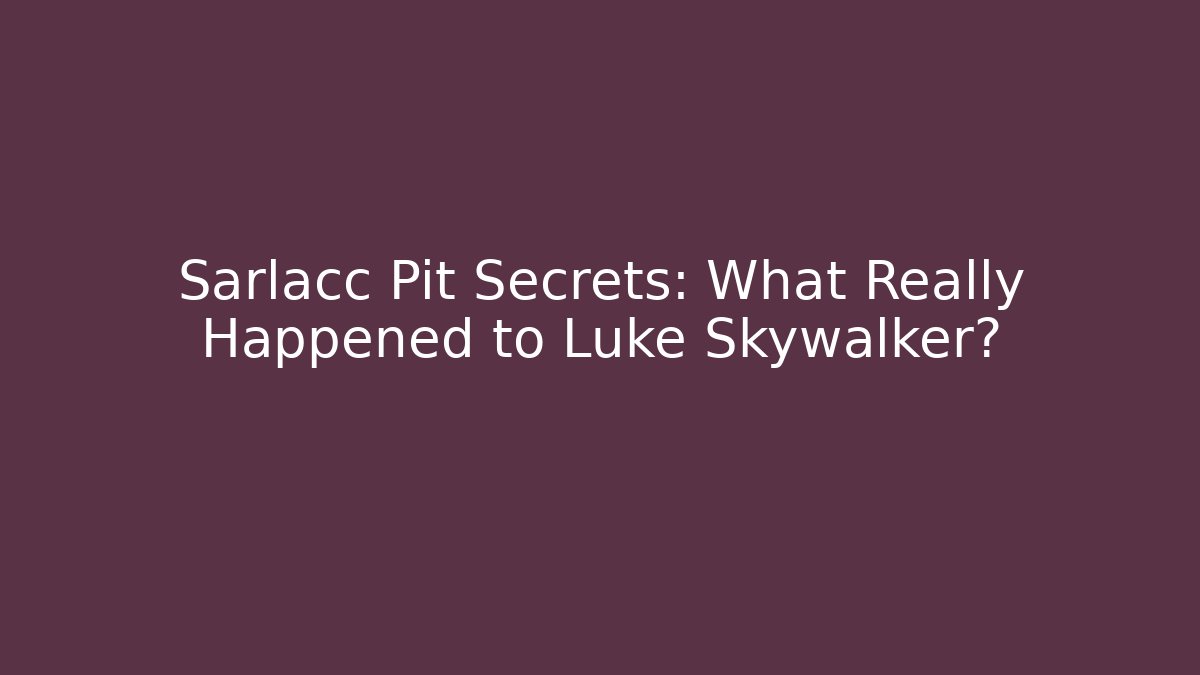 Sarlacc Pit Secrets: What Really Happened to Luke Skywalker? - Felix Cat Insurance