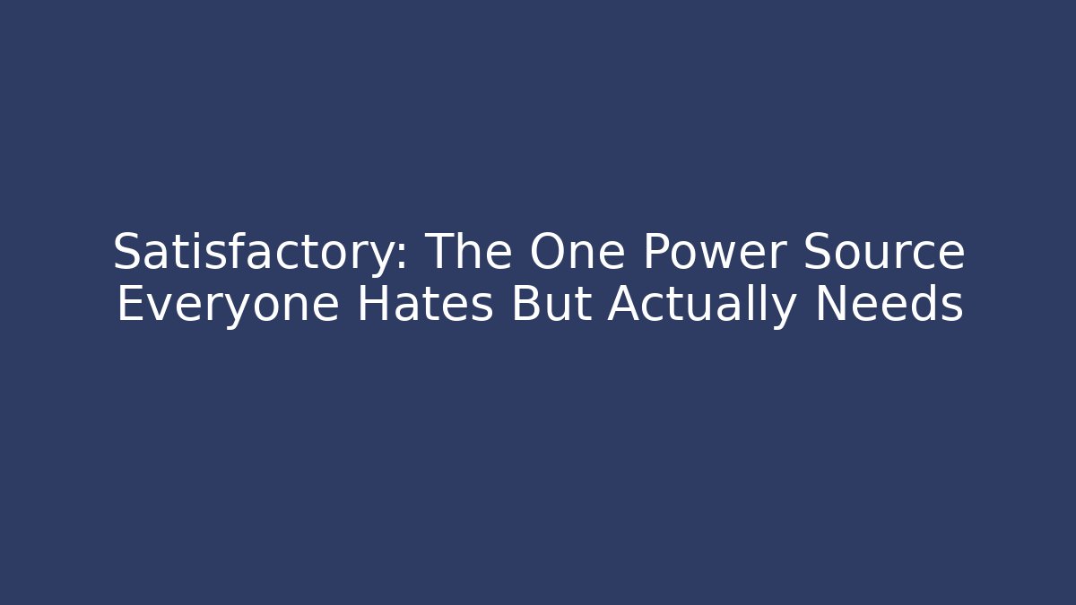 Satisfactory: The One Power Source Everyone Hates But Actually Needs - Felix Cat Insurance