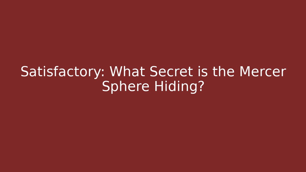 Satisfactory: What Secret is the Mercer Sphere Hiding?