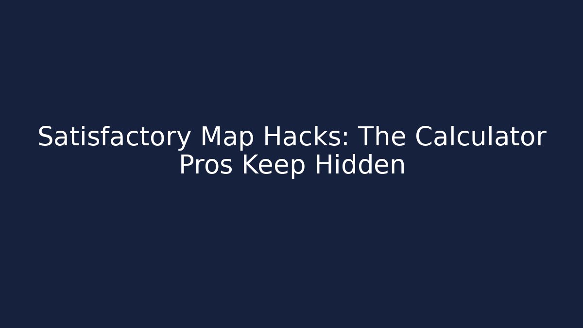 Satisfactory Map Hacks: The Calculator Pros Keep Hidden