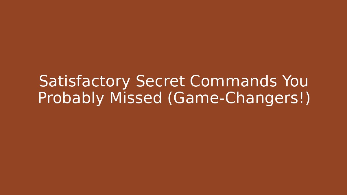 Satisfactory Secret Commands You Probably Missed (Game-Changers!)
