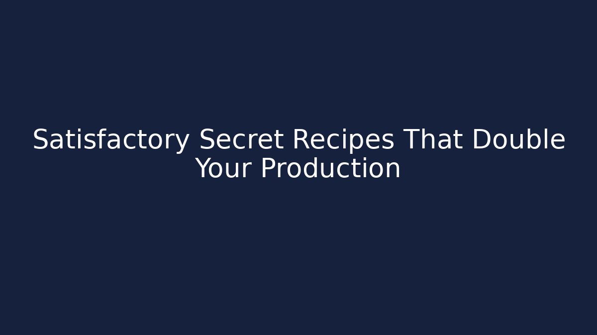 Satisfactory Secret Recipes That Double Your Production